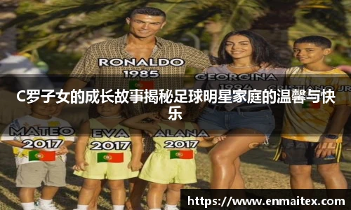 C罗子女的成长故事揭秘足球明星家庭的温馨与快乐