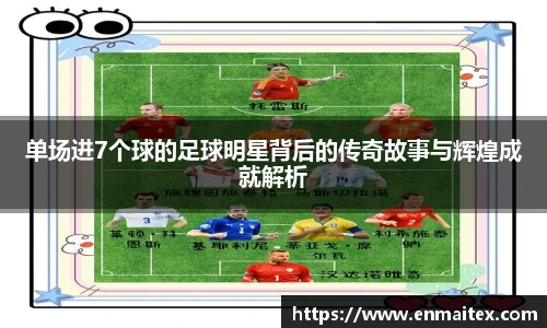 单场进7个球的足球明星背后的传奇故事与辉煌成就解析